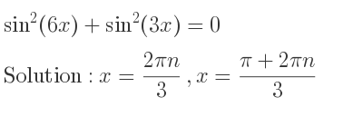 The general solution for sin^2(6x)+sin^2(3x)=0 is x=(2pin)/3 ,x=(pi+2pin)/3